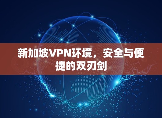 新加坡VPN环境,安全与便捷的双刃剑 新加坡VPN环境,安全与便捷的双刃剑