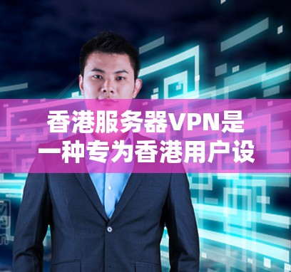 香港服务器VPN是一种专为香港用户设计的VPN服务，允许用户在本地使用本地服务器运行VPN，从而享受安全和便捷的加密体验。以下是关于香港服务器VPN的详细分析