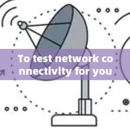 To test network connectivity for your devices,follow these organized steps: