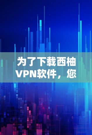 为了下载西柚VPN软件,您可以按照以下步骤进行 为了下载西柚VPN软件,您可以按照以下步骤进行