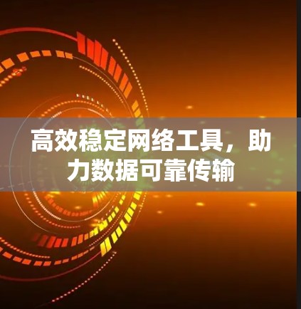 高效稳定网络工具，助力数据可靠传输