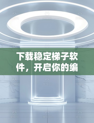 下载稳定梯子软件，开启你的编程之旅