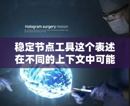 稳定节点工具这个表述在不同的上下文中可能有不同的含义，具体取决于上下文的领域。以下是一些可能的解释和建议