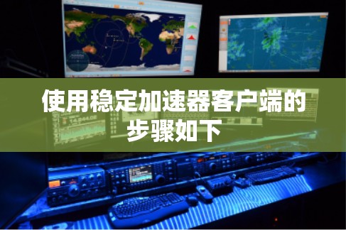 使用稳定加速器客户端的步骤如下