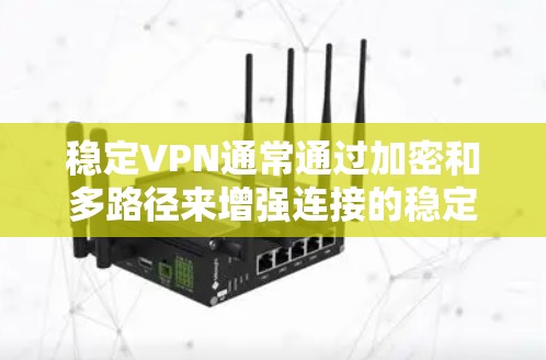 稳定VPN通常通过加密和多路径来增强连接的稳定性，理论上应保证连接的稳定。然而，偶尔会遇到弹出提示连接的不稳定问题，可能是由于配置错误或网络设备问题引起的。以下是一些可能的原因和解决方案