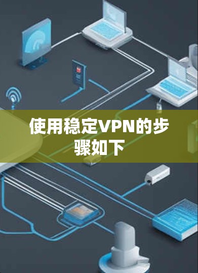 使用稳定VPN的步骤如下