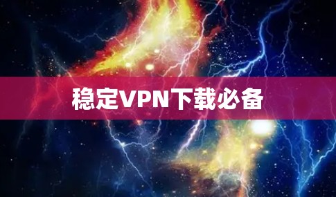 稳定VPN下载必备