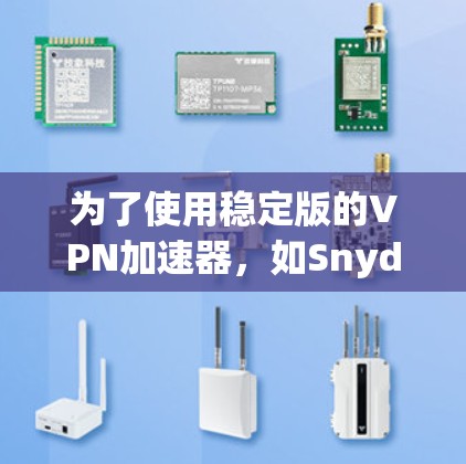 为了使用稳定版的VPN加速器，如Snyd、NordVPN或OpenVPN，需要按照以下步骤进行配置