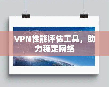 VPN性能评估工具，助力稳定网络
