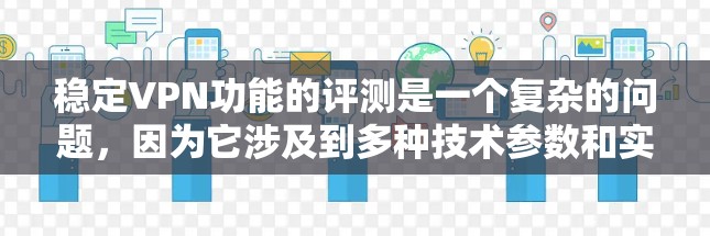稳定VPN功能的评测是一个复杂的问题，因为它涉及到多种技术参数和实际使用环境的综合考量。以下是一些关键方面可能需要评测的稳定VPN功能