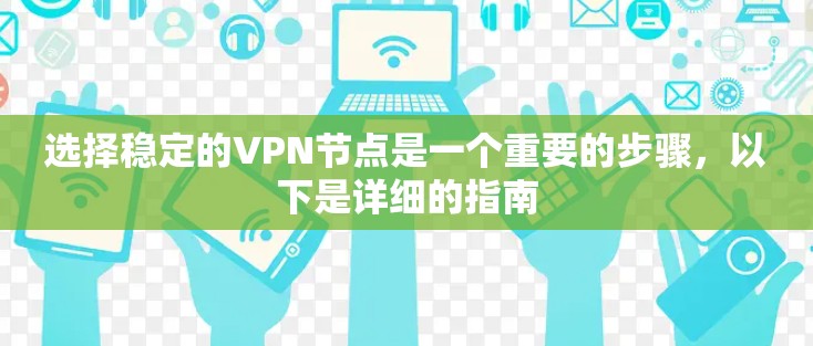 选择稳定的VPN节点是一个重要的步骤，以下是详细的指南