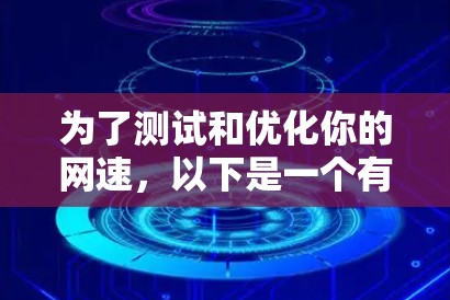 为了测试和优化你的网速，以下是一个有条理的步骤指南，帮助你选择合适的网速测试工具