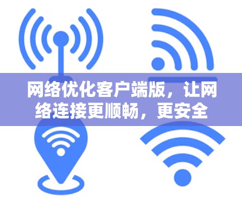 网络优化客户端版，让网络连接更顺畅，更安全