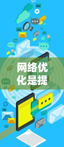 网络优化是提升网络性能的关键步骤，特别是在时间响应速度方面。以下是对网络优化评估时间响应速度的详细总结和建议