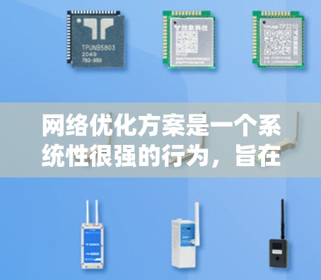 网络优化方案是一个系统性很强的行为，旨在提升网站的搜索引擎排名、用户体验以及整体竞争力。以下是对网络优化方案的详细介绍，涵盖其各个方面，并提供一些建议和步骤