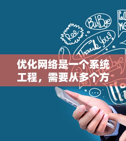 优化网络是一个系统工程，需要从多个方面入手，逐步排查和优化。以下是系统化的优化步骤