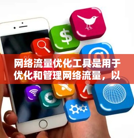 网络流量优化工具是用于优化和管理网络流量，以提高网络性能、减少延迟和丢失，以及满足用户对高速、稳定和低延迟网络的需求的工具。以下是一些常见的网络流量优化工具