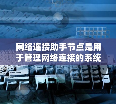 网络连接助手节点是用于管理网络连接的系统，主要包括以下关键部分