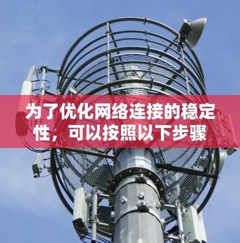 为了优化网络连接的稳定性，可以按照以下步骤进行