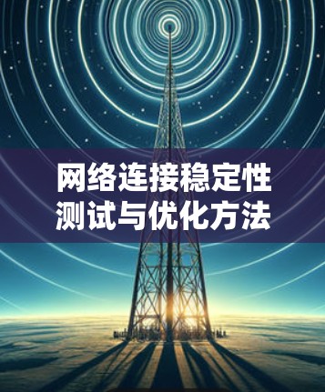 网络连接稳定性测试与优化方法