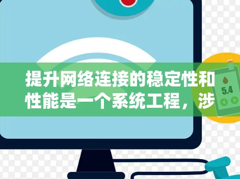 提升网络连接的稳定性和性能是一个系统工程，涉及多个环节和技巧。以下是一个结构化的指南，帮助你逐步提升网络连接的稳定性和性能