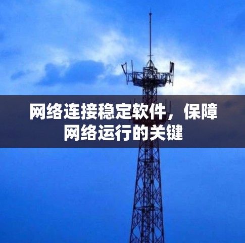 网络连接稳定软件，保障网络运行的关键