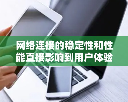 网络连接的稳定性和性能直接影响到用户体验和数据传输效率。以下是一些常见的网络连接稳定方案，针对不同场景和需求进行总结