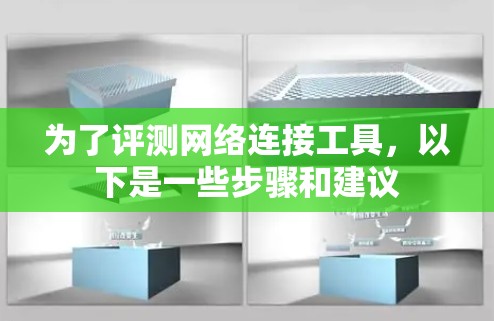 为了评测网络连接工具，以下是一些步骤和建议