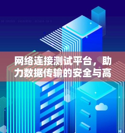 网络连接测试平台，助力数据传输的安全与高效