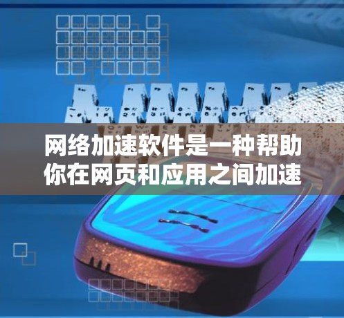网络加速软件是一种帮助你在网页和应用之间加速网络连接的工具，能够提升你的工作效率。以下是一步步的指南，帮助你轻松掌握网络加速软件的使用方法