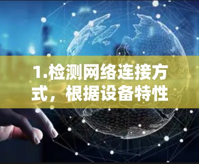 1.检测网络连接方式，根据设备特性（如移动数据强度、Wi-Fi速度）和网络条件（如速度、稳定性）自动识别最佳连接方式
