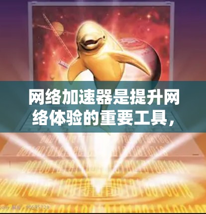 网络加速器是提升网络体验的重要工具，可以帮助用户更快地访问网页、下载文件和使用应用。以下是一些推荐的网络加速器推荐