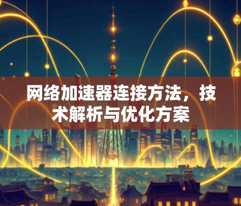 网络加速器连接方法，技术解析与优化方案