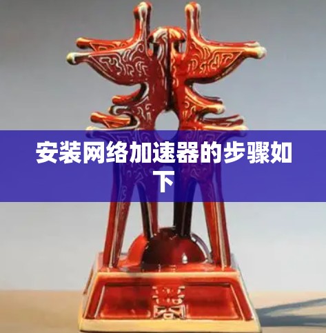 安装网络加速器的步骤如下