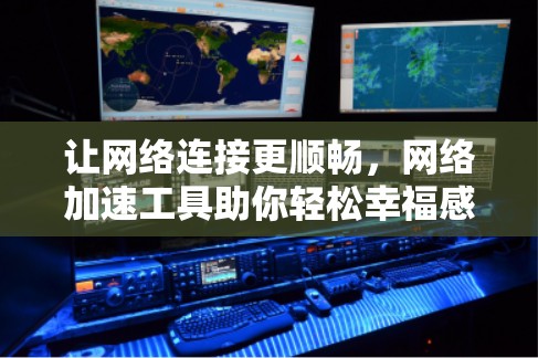 让网络连接更顺畅，网络加速工具助你轻松幸福感
