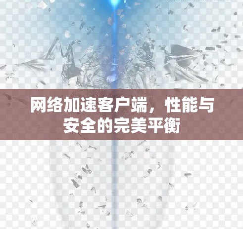网络加速客户端，性能与安全的完美平衡