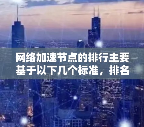 网络加速节点的排行主要基于以下几个标准，排名依序如下