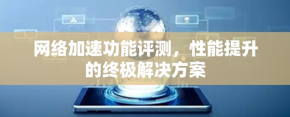 网络加速功能评测，性能提升的终极解决方案
