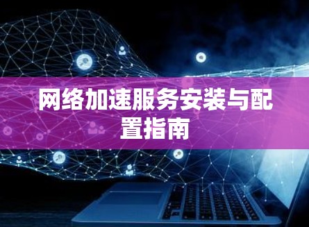 网络加速服务安装与配置指南