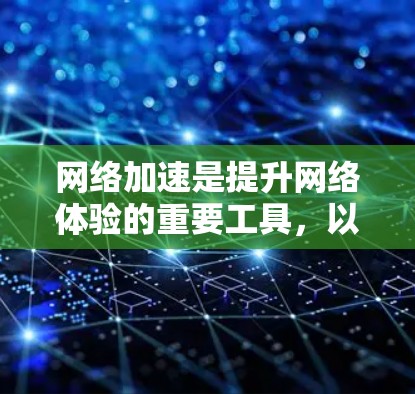 网络加速是提升网络体验的重要工具，以下是推荐的几种网络加速方案