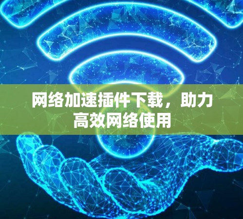 网络加速插件下载，助力高效网络使用