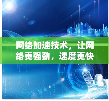 网络加速技术，让网络更强劲，速度更快更安全