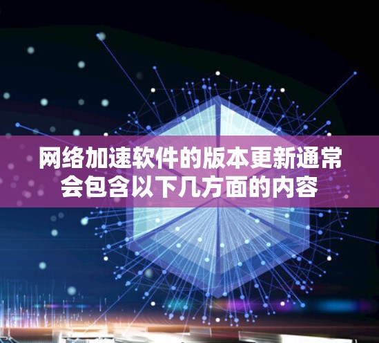 网络加速软件的版本更新通常会包含以下几方面的内容