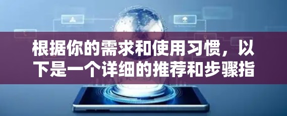 根据你的需求和使用习惯，以下是一个详细的推荐和步骤指南