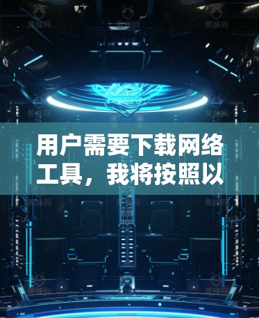 用户需要下载网络工具，我将按照以下步骤详细分解