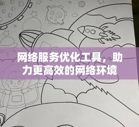 网络服务优化工具，助力更高效的网络环境