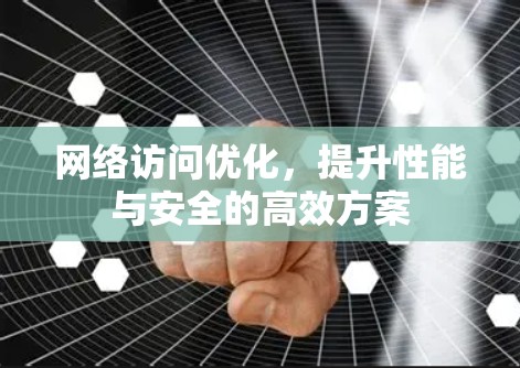 网络访问优化，提升性能与安全的高效方案