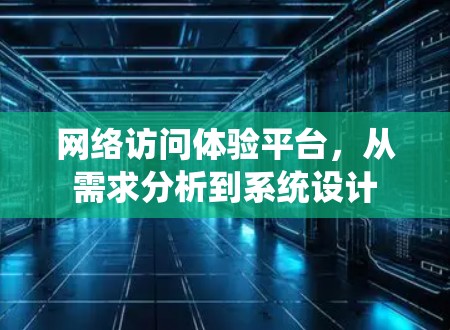 网络访问体验平台，从需求分析到系统设计