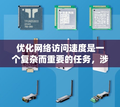 优化网络访问速度是一个复杂而重要的任务，涉及多个方面。以下是一个系统化的优化方案，帮助您有效地提高网络访问速度