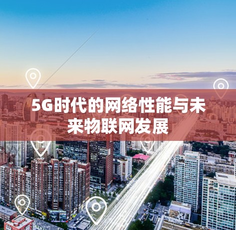 5G时代的网络性能与未来物联网发展